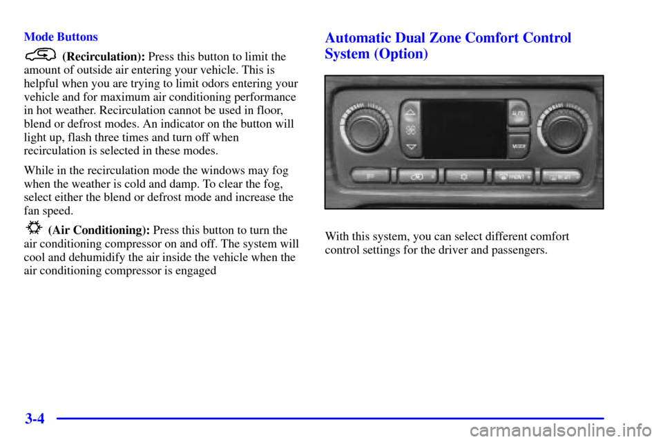 CHEVROLET TRAIL BLAZER 2002 1.G Owners Manual 3-4
Mode Buttons
 (Recirculation): Press this button to limit the
amount of outside air entering your vehicle. This is
helpful when you are trying to limit odors entering your
vehicle and for maximum 