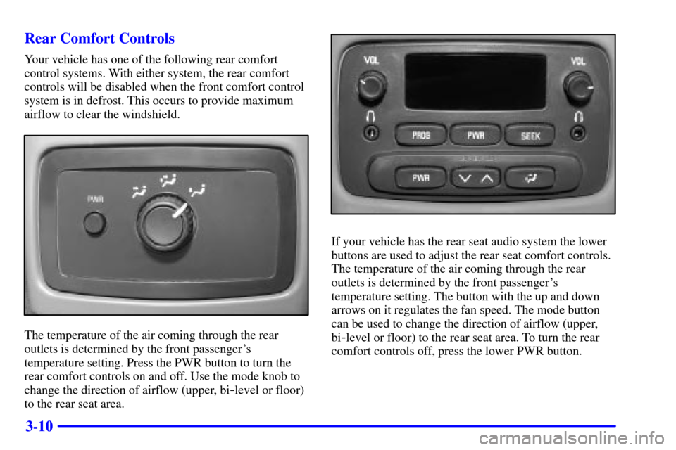 CHEVROLET TRAIL BLAZER 2002 1.G Owners Manual 3-10 Rear Comfort Controls
Your vehicle has one of the following rear comfort
control systems. With either system, the rear comfort
controls will be disabled when the front comfort control
system is i CHEVROLET TRAIL BLAZER 2002 1.G Owners Manual 3-10 Rear Comfort Controls
Your vehicle has one of the following rear comfort
control systems. With either system, the rear comfort
controls will be disabled when the front comfort control
system is i