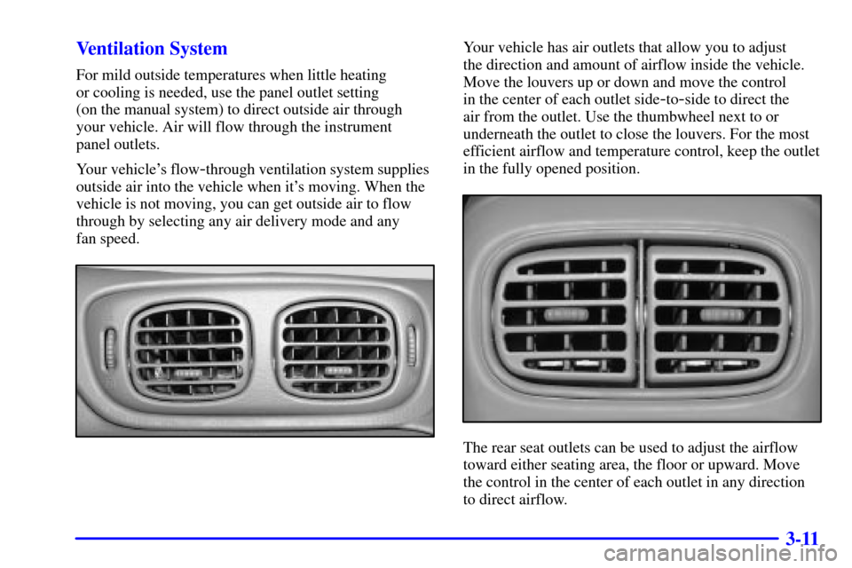 CHEVROLET TRAIL BLAZER 2002 1.G Owners Manual 3-11 Ventilation System
For mild outside temperatures when little heating
or cooling is needed, use the panel outlet setting
(on the manual system) to direct outside air through
your vehicle. Air wi CHEVROLET TRAIL BLAZER 2002 1.G Owners Manual 3-11 Ventilation System
For mild outside temperatures when little heating
or cooling is needed, use the panel outlet setting
(on the manual system) to direct outside air through
your vehicle. Air wi
