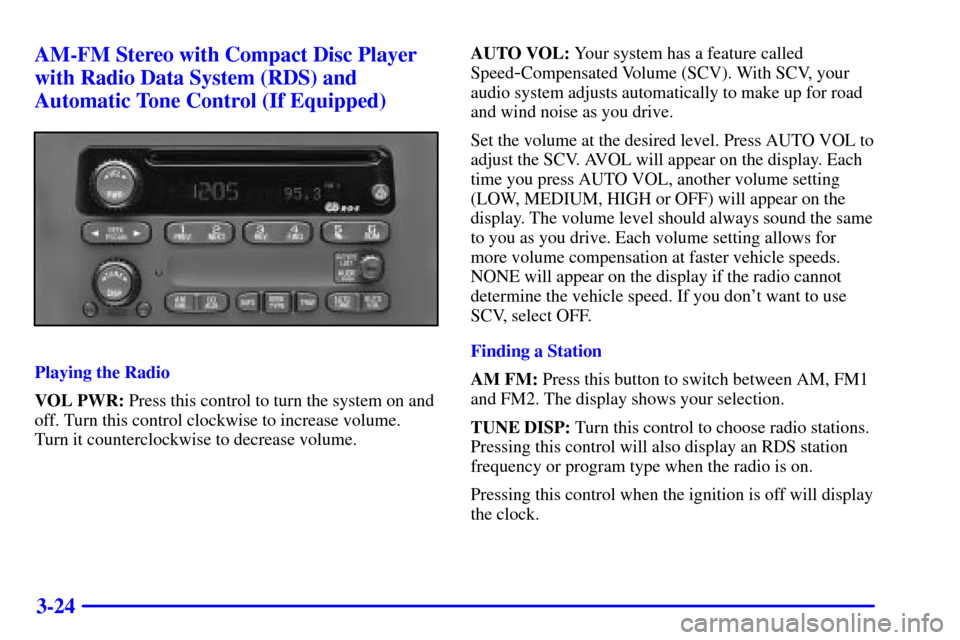 CHEVROLET TRAIL BLAZER 2002 1.G Owners Manual 3-24 AM-FM Stereo with Compact Disc Player
with Radio Data System (RDS) and
Automatic Tone Control (If Equipped)
Playing the Radio
VOL PWR: Press this control to turn the system on and
off. Turn this CHEVROLET TRAIL BLAZER 2002 1.G Owners Manual 3-24 AM-FM Stereo with Compact Disc Player
with Radio Data System (RDS) and
Automatic Tone Control (If Equipped)
Playing the Radio
VOL PWR: Press this control to turn the system on and
off. Turn this