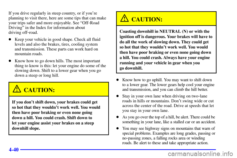 CHEVROLET TRAIL BLAZER 2002 1.G Owners Manual 4-40
If you drive regularly in steep country, or if youre
planning to visit there, here are some tips that can make
your trips safer and more enjoyable. See ªOff
-Road
Drivingº in the Index for inf CHEVROLET TRAIL BLAZER 2002 1.G Owners Manual 4-40
If you drive regularly in steep country, or if youre
planning to visit there, here are some tips that can make
your trips safer and more enjoyable. See ªOff
-Road
Drivingº in the Index for inf