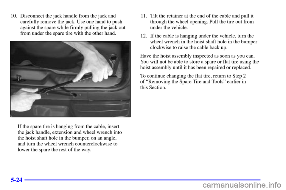 CHEVROLET TRAIL BLAZER 2002 1.G Owners Manual 5-24
10. Disconnect the jack handle from the jack and
carefully remove the jack. Use one hand to push
against the spare while firmly pulling the jack out
from under the spare tire with the other hand. CHEVROLET TRAIL BLAZER 2002 1.G Owners Manual 5-24
10. Disconnect the jack handle from the jack and
carefully remove the jack. Use one hand to push
against the spare while firmly pulling the jack out
from under the spare tire with the other hand.