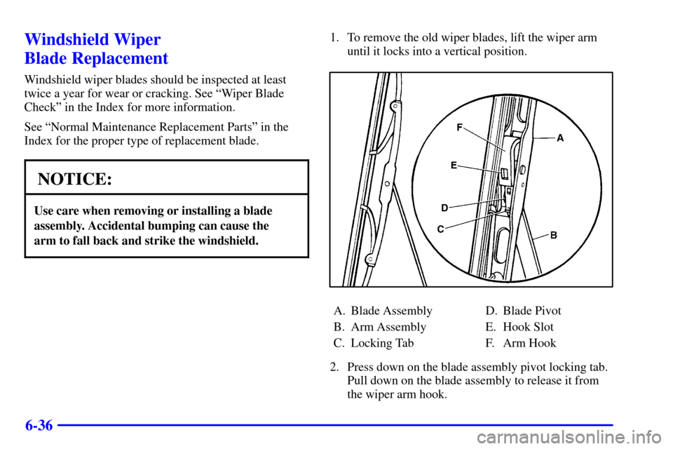 CHEVROLET TRAIL BLAZER 2002 1.G Owners Manual 6-36
Windshield Wiper 
Blade Replacement
Windshield wiper blades should be inspected at least
twice a year for wear or cracking. See ªWiper Blade
Checkº in the Index for more information.
See ªNorm