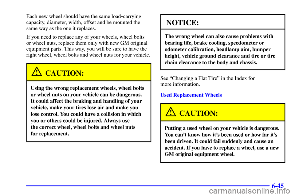 CHEVROLET TRAIL BLAZER 2002 1.G Owners Manual 6-45
Each new wheel should have the same load-carrying
capacity, diameter, width, offset and be mounted the
same way as the one it replaces.
If you need to replace any of your wheels, wheel bolts
or w CHEVROLET TRAIL BLAZER 2002 1.G Owners Manual 6-45
Each new wheel should have the same load-carrying
capacity, diameter, width, offset and be mounted the
same way as the one it replaces.
If you need to replace any of your wheels, wheel bolts
or w