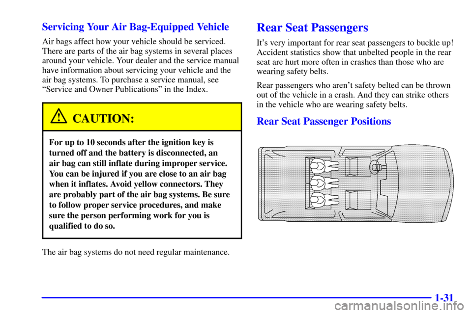 CHEVROLET TRAIL BLAZER 2002 1.G Owners Manual 1-31 Servicing Your Air Bag-Equipped Vehicle
Air bags affect how your vehicle should be serviced.
There are parts of the air bag systems in several places
around your vehicle. Your dealer and the serv CHEVROLET TRAIL BLAZER 2002 1.G Owners Manual 1-31 Servicing Your Air Bag-Equipped Vehicle
Air bags affect how your vehicle should be serviced.
There are parts of the air bag systems in several places
around your vehicle. Your dealer and the serv