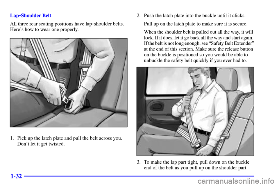 CHEVROLET TRAIL BLAZER 2002 1.G Owners Manual 1-32
Lap-Shoulder Belt
All three rear seating positions have lap
-shoulder belts.
Heres how to wear one properly.
1. Pick up the latch plate and pull the belt across you.
Dont let it get twisted.2. 