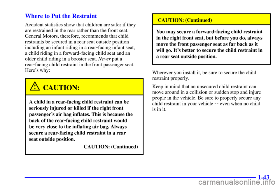 CHEVROLET TRAIL BLAZER 2002 1.G Owners Manual 1-43 Where to Put the Restraint
Accident statistics show that children are safer if they
are restrained in the rear rather than the front seat.
General Motors, therefore, recommends that child
restrai CHEVROLET TRAIL BLAZER 2002 1.G Owners Manual 1-43 Where to Put the Restraint
Accident statistics show that children are safer if they
are restrained in the rear rather than the front seat.
General Motors, therefore, recommends that child
restrai