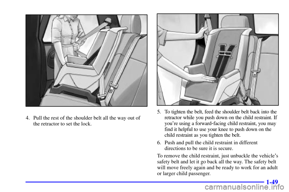 CHEVROLET TRAIL BLAZER 2002 1.G Owners Manual 1-49
4. Pull the rest of the shoulder belt all the way out of
the retractor to set the lock.
5. To tighten the belt, feed the shoulder belt back into the
retractor while you push down on the child res