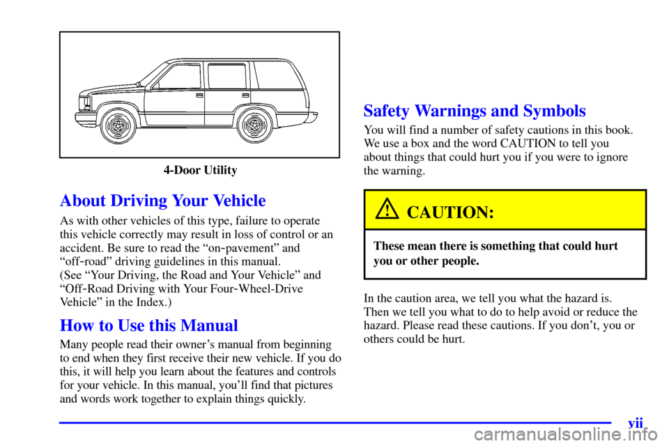 CHEVROLET TRAIL BLAZER 2002 1.G Owners Manual vii
4-Door Utility
CAUTION:
These mean there is something that could hurt
In the caution area, we tell you what the hazard is.  