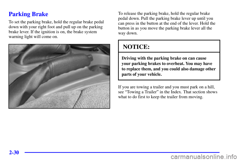 CHEVROLET TRAIL BLAZER 2002 1.G Owners Manual 2-30
Parking Brake
To set the parking brake, hold the regular brake pedal
down with your right foot and pull up on the parking
brake lever. If the ignition is on, the brake system
warning light will c