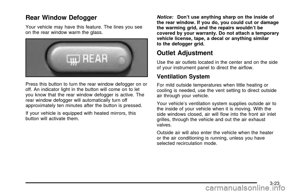 CHEVROLET TRAIL BLAZER 2003 1.G Owners Manual Rear Window Defogger
Your vehicle may have this feature. The lines you see
on the rear window warm the glass.
Press this button to turn the rear window defogger on or
off. An indicator light in the bu