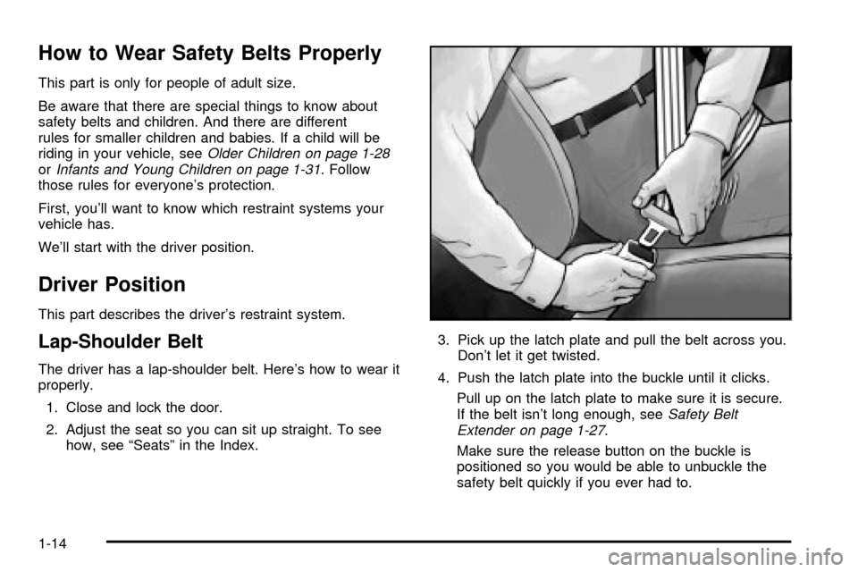CHEVROLET TRAIL BLAZER 2003 1.G Owners Manual How to Wear Safety Belts Properly
This part is only for people of adult size.
Be aware that there are special things to know about
safety belts and children. And there are different
rules for smaller 