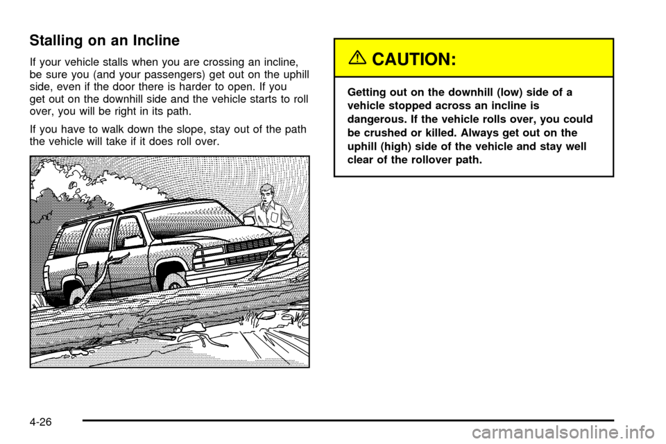 CHEVROLET TRAIL BLAZER 2003 1.G Owners Manual Stalling on an Incline
If your vehicle stalls when you are crossing an incline,
be sure you (and your passengers) get out on the uphill
side, even if the door there is harder to open. If you
get out o
