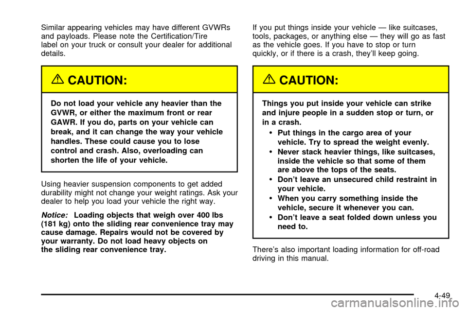 CHEVROLET TRAIL BLAZER 2003 1.G Owners Manual Similar appearing vehicles may have different GVWRs
and payloads. Please note the Certi®cation/Tire
label on your truck or consult your dealer for additional
details.
{CAUTION:
Do not load your vehic