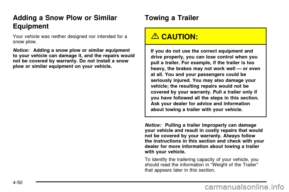 CHEVROLET TRAIL BLAZER 2003 1.G Owners Manual Adding a Snow Plow or Similar
Equipment
Your vehicle was neither designed nor intended for a
snow plow.
Notice:Adding a snow plow or similar equipment
to your vehicle can damage it, and the repairs wo