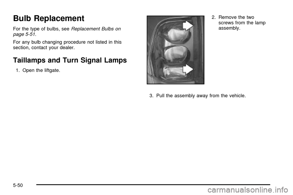CHEVROLET TRAIL BLAZER 2003 1.G Owners Manual Bulb Replacement
For the type of bulbs, seeReplacement Bulbs on
page 5-51.
For any bulb changing procedure not listed in this
section, contact your dealer.
Taillamps and Turn Signal Lamps
1. Open the 