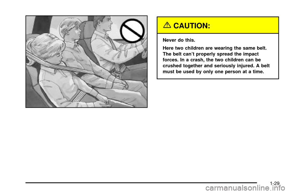 CHEVROLET TRAIL BLAZER 2003 1.G Owners Manual {CAUTION:
Never do this.
Here two children are wearing the same belt.
The belt cant properly spread the impact
forces. In a crash, the two children can be
crushed together and seriously injured. A be