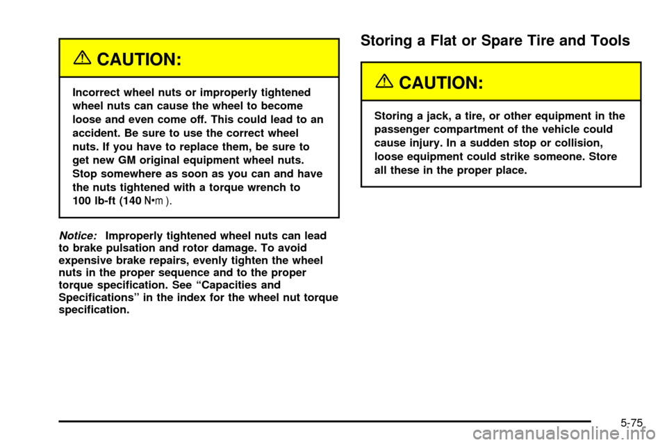 CHEVROLET TRAIL BLAZER 2003 1.G Owners Manual {CAUTION:
Incorrect wheel nuts or improperly tightened
wheel nuts can cause the wheel to become
loose and even come off. This could lead to an
accident. Be sure to use the correct wheel
nuts. If you h