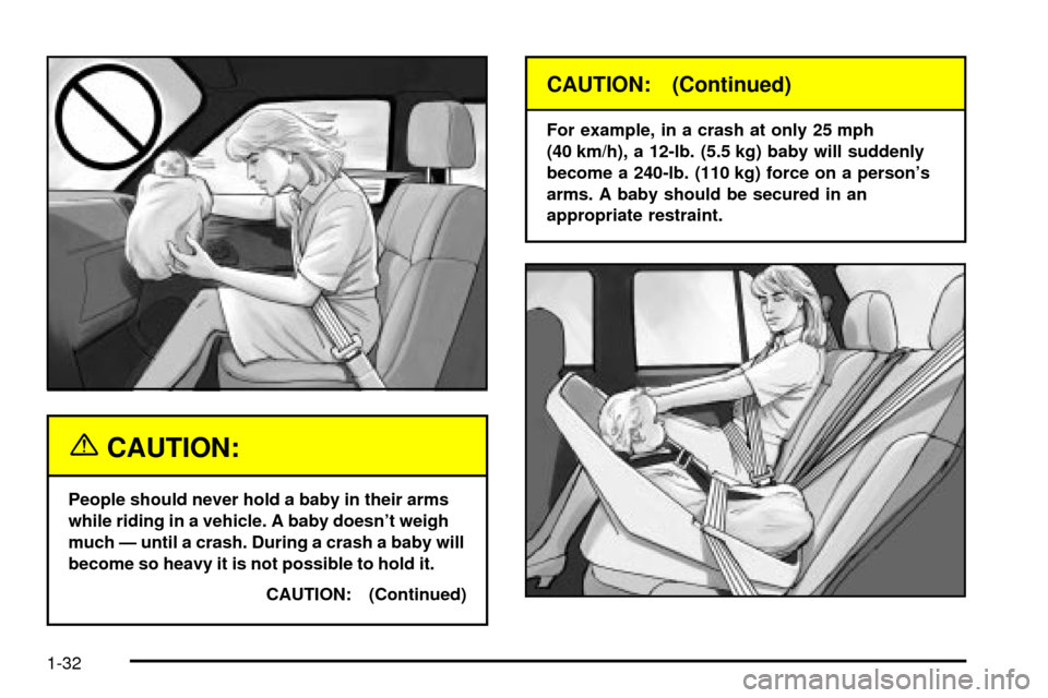 CHEVROLET TRAIL BLAZER 2003 1.G Owners Manual {CAUTION:
People should never hold a baby in their arms
while riding in a vehicle. A baby doesnt weigh
much Ð until a crash. During a crash a baby will
become so heavy it is not possible to hold it.