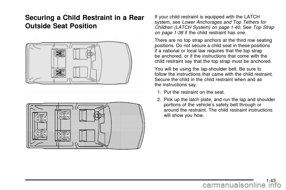CHEVROLET TRAIL BLAZER 2003 1.G Owners Manual Securing a Child Restraint in a Rear
Outside Seat PositionIf your child restraint is equipped with the LATCH
system, seeLower Anchorages and Top Tethers for
Children (LATCH System) on page 1-40. SeeTo