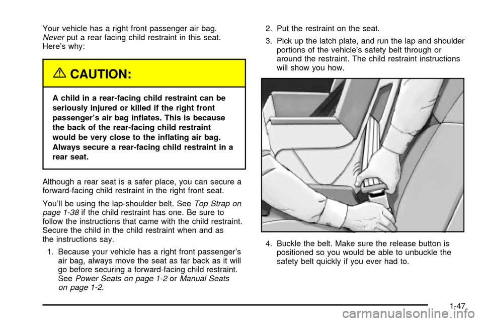 CHEVROLET TRAIL BLAZER 2003 1.G Owners Manual Your vehicle has a right front passenger air bag.Neverput a rear facing child restraint in this seat.
Heres why:
{CAUTION:
A child in a rear-facing child restraint can be
seriously injured or killed 