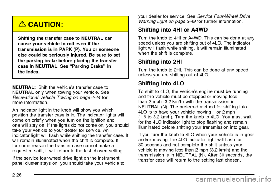 CHEVROLET TRAIL BLAZER 2003 1.G Owners Manual {CAUTION:
Shifting the transfer case to NEUTRAL can
cause your vehicle to roll even if the
transmission is in PARK (P). You or someone
else could be seriously injured. Be sure to set
the parking brake
