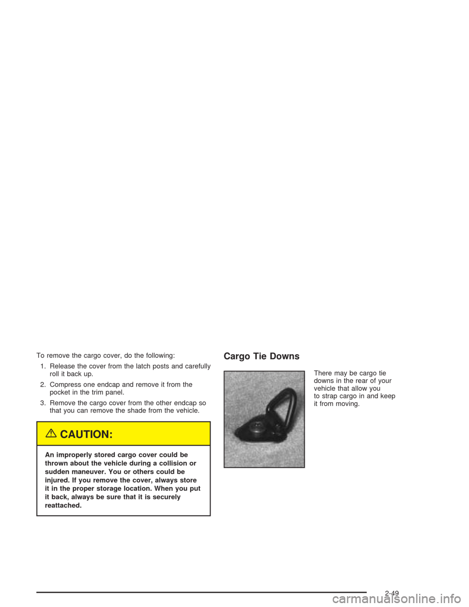 CHEVROLET TRAIL BLAZER 2004 1.G Owners Manual To remove the cargo cover, do the following:
1. Release the cover from the latch posts and carefully
roll it back up.
2. Compress one endcap and remove it from the
pocket in the trim panel.
3. Remove 