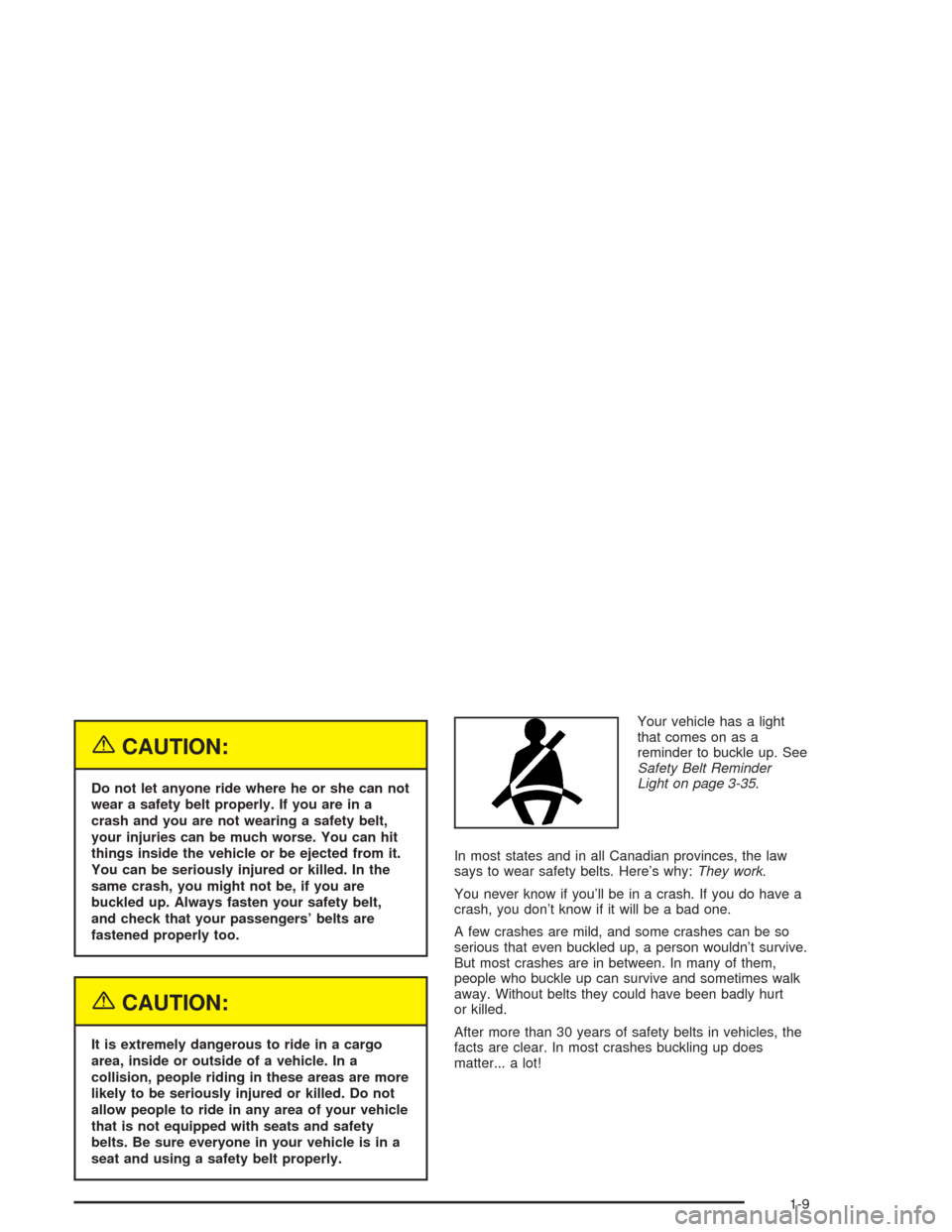 CHEVROLET TRAIL BLAZER 2004 1.G Owners Manual {CAUTION:
Do not let anyone ride where he or she can not
wear a safety belt properly. If you are in a
crash and you are not wearing a safety belt,
your injuries can be much worse. You can hit
things i