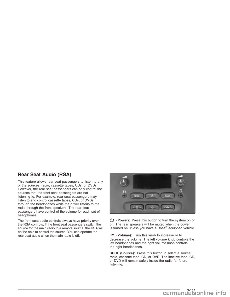 CHEVROLET TRAIL BLAZER 2004 1.G Owners Manual Rear Seat Audio (RSA)
This feature allows rear seat passengers to listen to any
of the sources: radio, cassette tapes, CDs, or DVDs.
However, the rear seat passengers can only control the
sources that CHEVROLET TRAIL BLAZER 2004 1.G Owners Manual Rear Seat Audio (RSA)
This feature allows rear seat passengers to listen to any
of the sources: radio, cassette tapes, CDs, or DVDs.
However, the rear seat passengers can only control the
sources that