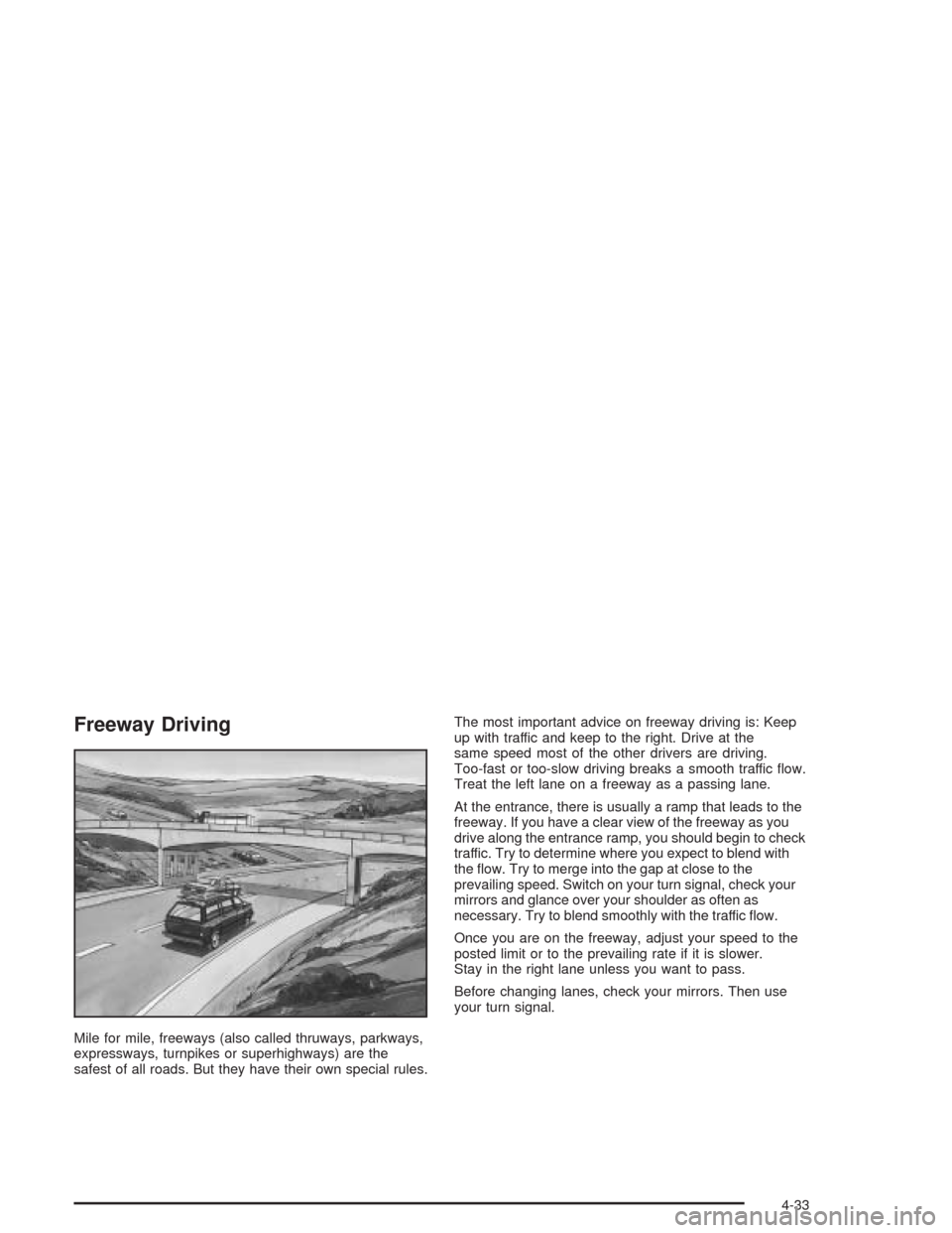 CHEVROLET TRAIL BLAZER 2004 1.G Owners Manual Freeway Driving
Mile for mile, freeways (also called thruways, parkways,
expressways, turnpikes or superhighways) are the
safest of all roads. But they have their own special rules.The most important 