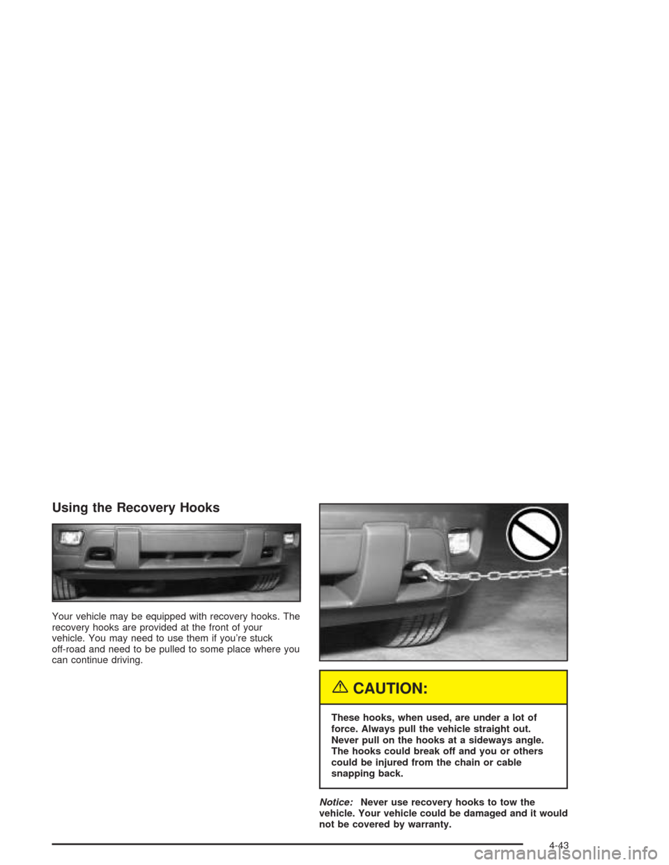 CHEVROLET TRAIL BLAZER 2004 1.G Owners Manual Using the Recovery Hooks
Your vehicle may be equipped with recovery hooks. The
recovery hooks are provided at the front of your
vehicle. You may need to use them if you’re stuck
off-road and need to