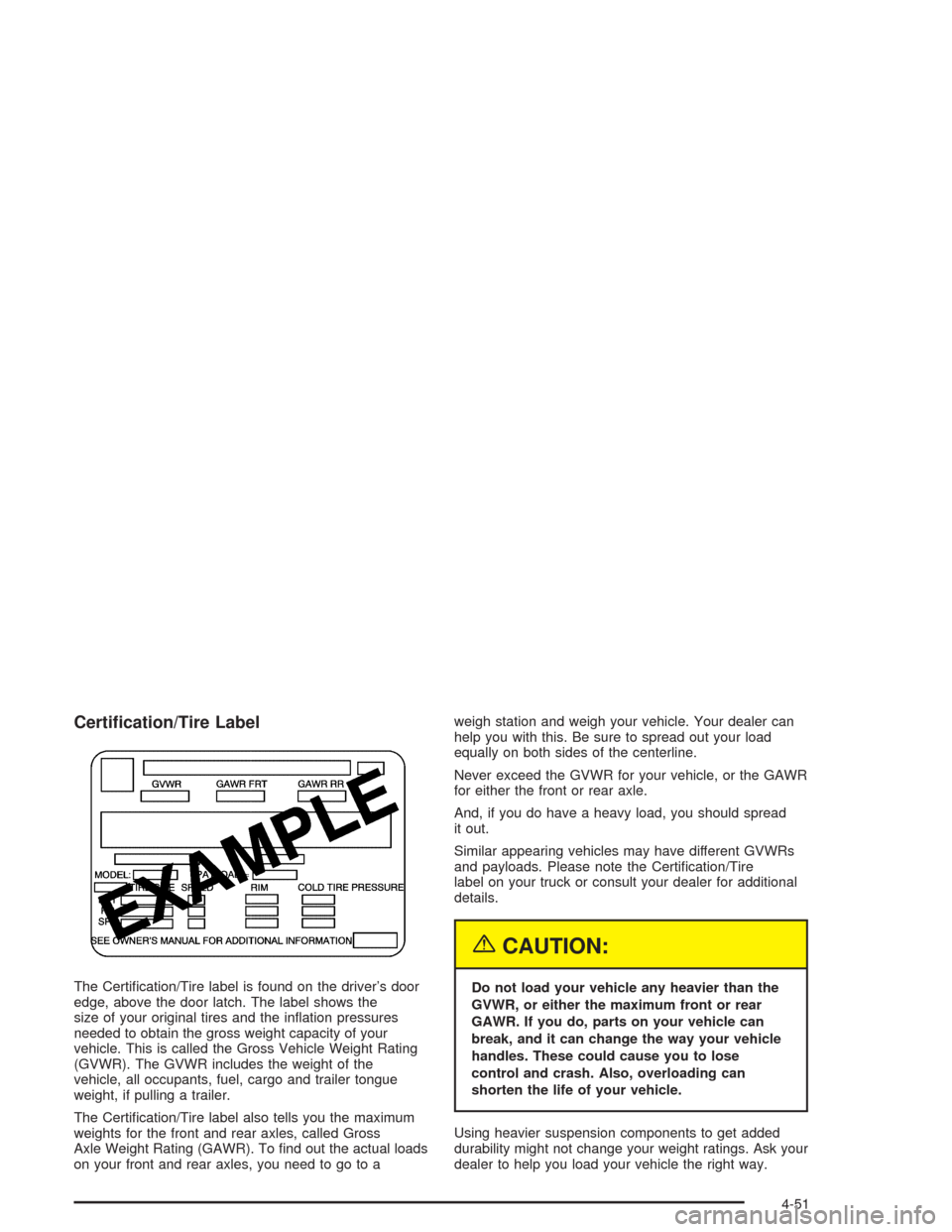 CHEVROLET TRAIL BLAZER 2004 1.G Owners Manual Certi�cation/Tire Label
The Certi�cation/Tire label is found on the driver’s door
edge, above the door latch. The label shows the
size of your original tires and the in�ation pressures
needed to obt