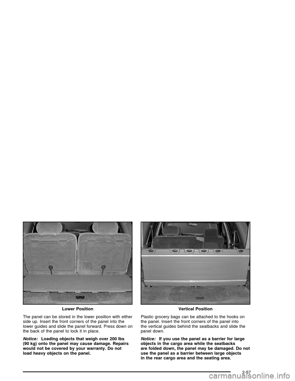 CHEVROLET TRAIL BLAZER 2005 1.G Owners Manual The panel can be stored in the lower position with either
side up. Insert the front corners of the panel into the
lower guides and slide the panel forward. Press down on
the back of the panel to lock 