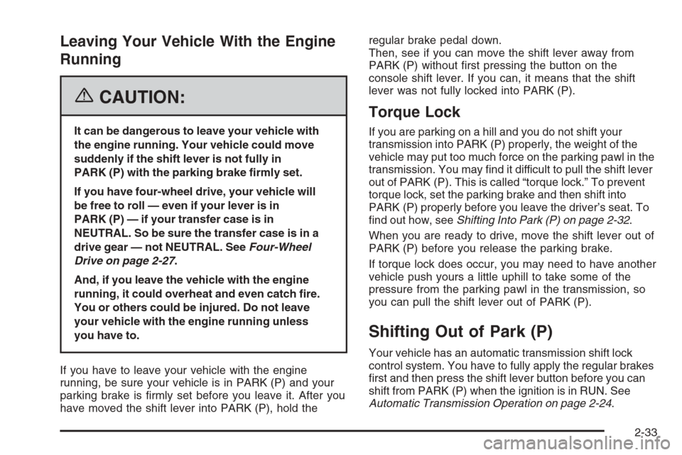 CHEVROLET TRAIL BLAZER 2006 1.G Owners Manual Leaving Your Vehicle With the Engine
Running
{CAUTION:
It can be dangerous to leave your vehicle with
the engine running. Your vehicle could move
suddenly if the shift lever is not fully in
PARK (P) w CHEVROLET TRAIL BLAZER 2006 1.G Owners Manual Leaving Your Vehicle With the Engine
Running
{CAUTION:
It can be dangerous to leave your vehicle with
the engine running. Your vehicle could move
suddenly if the shift lever is not fully in
PARK (P) w