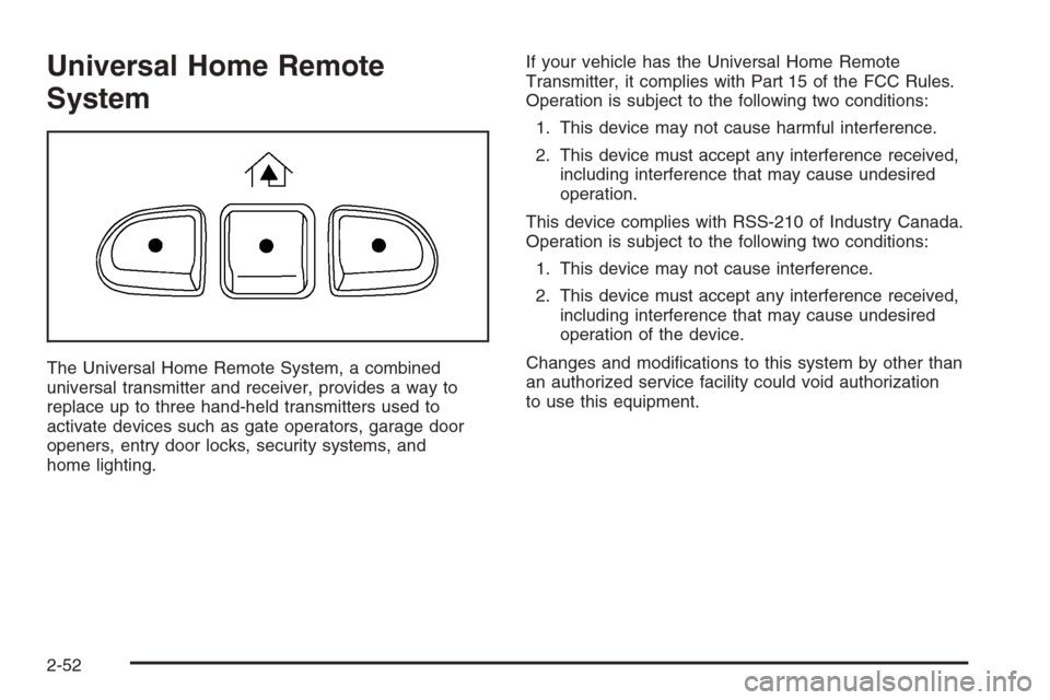CHEVROLET TRAIL BLAZER 2006 1.G Owners Manual Universal Home Remote
System
The Universal Home Remote System, a combined
universal transmitter and receiver, provides a way to
replace up to three hand-held transmitters used to
activate devices such