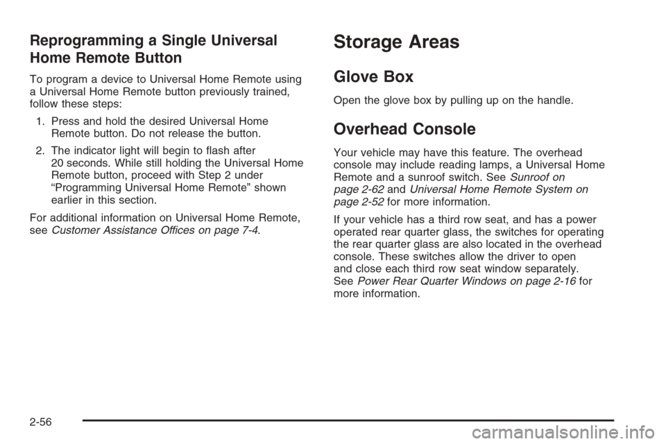 CHEVROLET TRAIL BLAZER 2006 1.G Owners Manual Reprogramming a Single Universal
Home Remote Button
To program a device to Universal Home Remote using
a Universal Home Remote button previously trained,
follow these steps:
1. Press and hold the desi