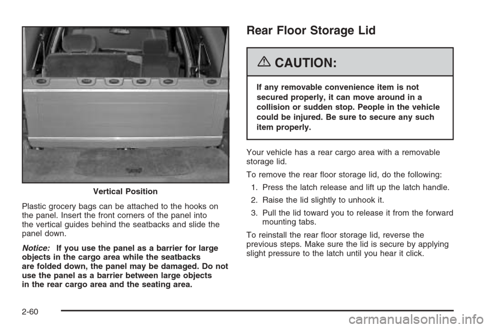 CHEVROLET TRAIL BLAZER 2006 1.G Owners Manual Plastic grocery bags can be attached to the hooks on
the panel. Insert the front corners of the panel into
the vertical guides behind the seatbacks and slide the
panel down.
Notice:If you use the pane
