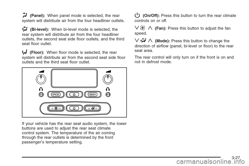 CHEVROLET TRAIL BLAZER 2006 1.G Owners Manual H(Panel):When panel mode is selected, the rear
system will distribute air from the four headliner outlets.
)(Bi-level):When bi-level mode is selected, the
rear system will distribute air from the four