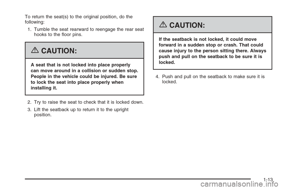 CHEVROLET TRAIL BLAZER 2006 1.G Owners Manual To return the seat(s) to the original position, do the
following:
1. Tumble the seat rearward to reengage the rear seat
hooks to the �oor pins.
{CAUTION:
A seat that is not locked into place properly
