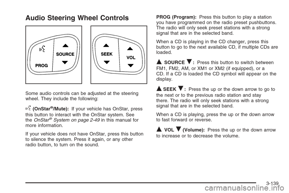 CHEVROLET TRAIL BLAZER 2006 1.G Owners Manual Audio Steering Wheel Controls
Some audio controls can be adjusted at the steering
wheel. They include the following:
g(OnStar®/Mute):If your vehicle has OnStar, press
this button to interact with the
