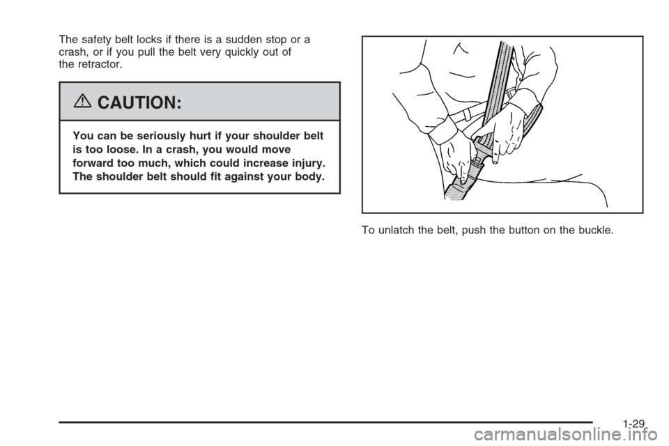 CHEVROLET TRAIL BLAZER 2006 1.G Owners Manual The safety belt locks if there is a sudden stop or a
crash, or if you pull the belt very quickly out of
the retractor.
{CAUTION:
You can be seriously hurt if your shoulder belt
is too loose. In a cras