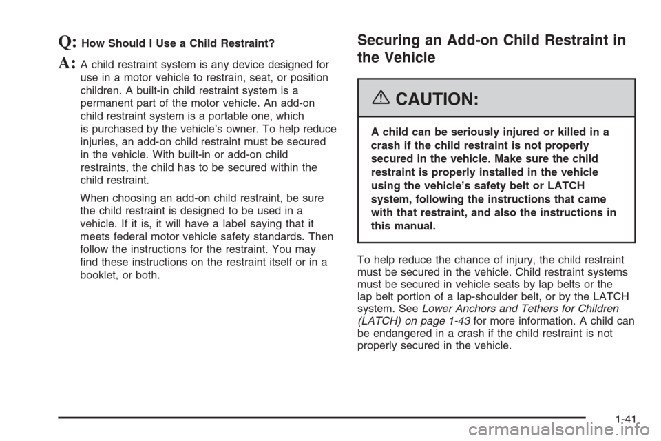 CHEVROLET TRAIL BLAZER 2006 1.G Owners Manual Q:How Should I Use a Child Restraint?
A:A child restraint system is any device designed for
use in a motor vehicle to restrain, seat, or position
children. A built-in child restraint system is a
perma