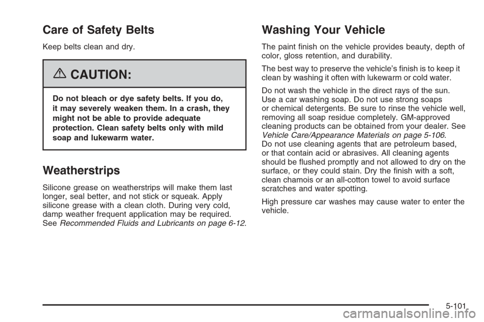 CHEVROLET TRAIL BLAZER 2006 1.G Owners Manual Care of Safety Belts
Keep belts clean and dry.
{CAUTION:
Do not bleach or dye safety belts. If you do,
it may severely weaken them. In a crash, they
might not be able to provide adequate
protection. C