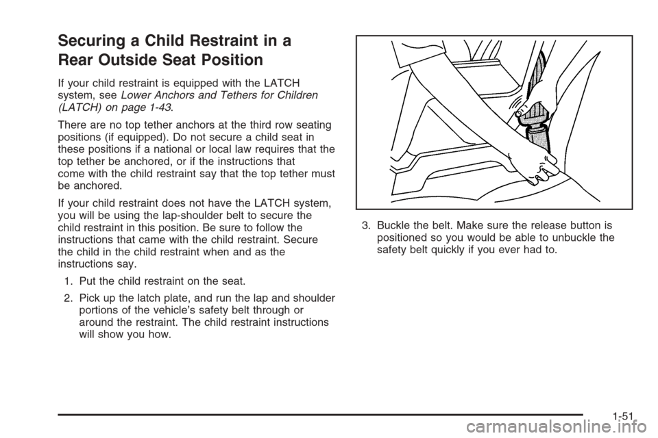 CHEVROLET TRAIL BLAZER 2006 1.G Owners Manual Securing a Child Restraint in a
Rear Outside Seat Position
If your child restraint is equipped with the LATCH
system, seeLower Anchors and Tethers for Children
(LATCH) on page 1-43.
There are no top t