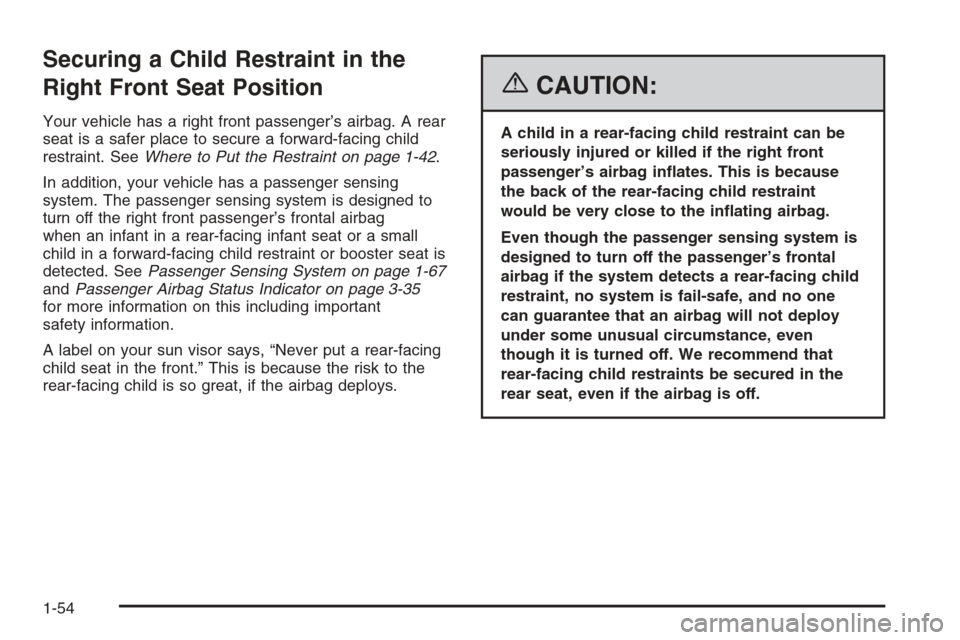 CHEVROLET TRAIL BLAZER 2006 1.G Owners Manual Securing a Child Restraint in the
Right Front Seat Position
Your vehicle has a right front passenger’s airbag. A rear
seat is a safer place to secure a forward-facing child
restraint. SeeWhere to Pu