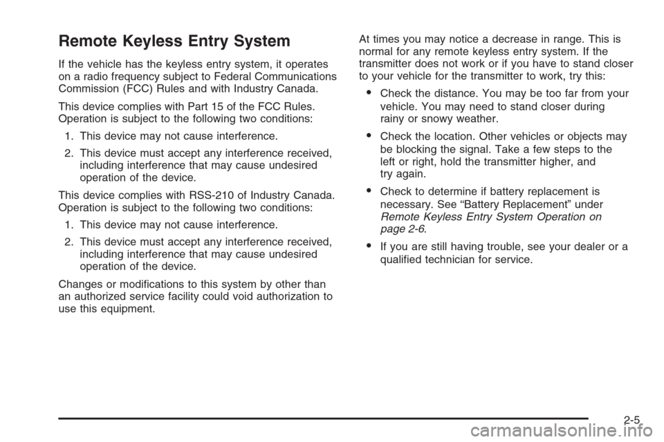 CHEVROLET TRAIL BLAZER 2006 1.G Owners Manual Remote Keyless Entry System
If the vehicle has the keyless entry system, it operates
on a radio frequency subject to Federal Communications
Commission (FCC) Rules and with Industry Canada.
This device