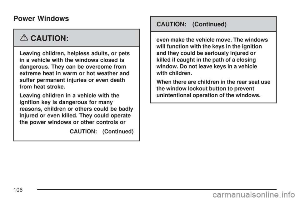 CHEVROLET TRAIL BLAZER 2007 1.G Owners Manual Power Windows
{CAUTION:
Leaving children, helpless adults, or pets
in a vehicle with the windows closed is
dangerous. They can be overcome from
extreme heat in warm or hot weather and
suffer permanent