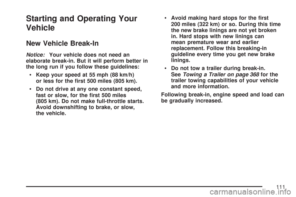 CHEVROLET TRAIL BLAZER 2007 1.G Owners Manual Starting and Operating Your
Vehicle
New Vehicle Break-In
Notice:Your vehicle does not need an
elaborate break-in. But it will perform better in
the long run if you follow these guidelines:
Keep your s