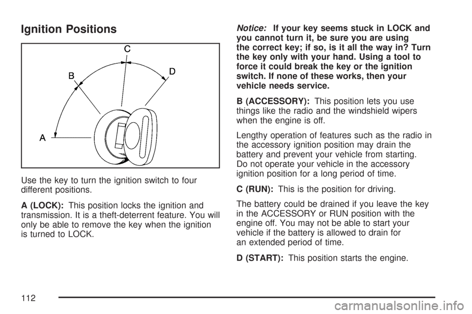 CHEVROLET TRAIL BLAZER 2007 1.G Owners Manual Ignition Positions
Use the key to turn the ignition switch to four
different positions.
A (LOCK):This position locks the ignition and
transmission. It is a theft-deterrent feature. You will
only be ab