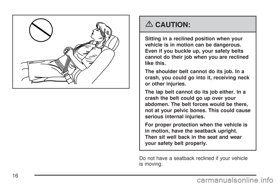 CHEVROLET TRAIL BLAZER 2007 1.G Owners Manual {CAUTION:
Sitting in a reclined position when your
vehicle is in motion can be dangerous.
Even if you buckle up, your safety belts
cannot do their job when you are reclined
like this.
The shoulder bel